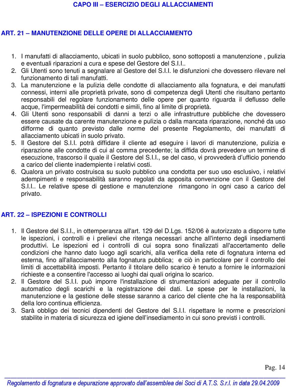 Gli Utenti sono tenuti a segnalare al Gestore del S.I.I. le disfunzioni che dovessero rilevare nel funzionamento di tali manufatti. 3.