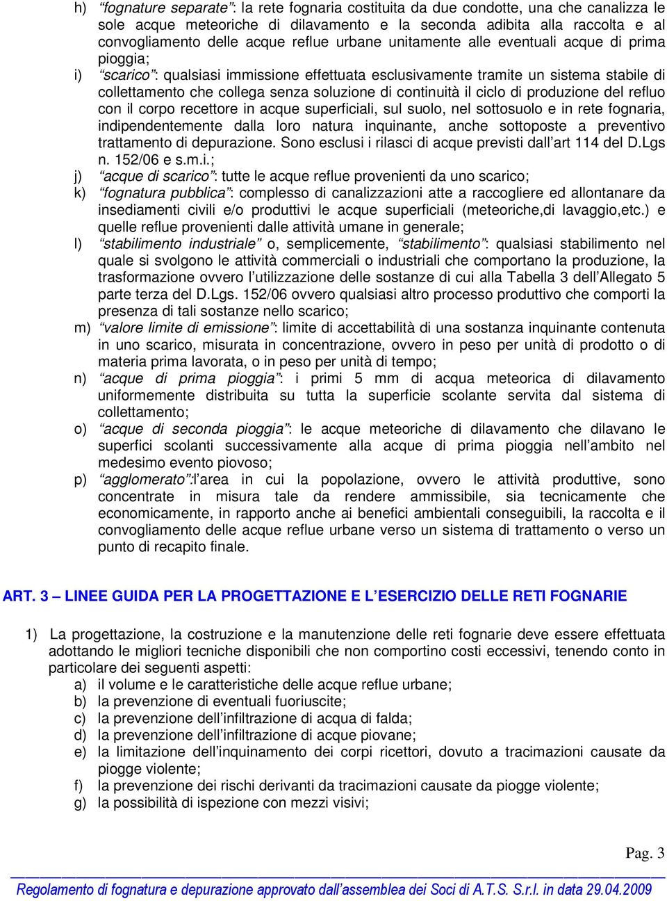 continuità il ciclo di produzione del refluo con il corpo recettore in acque superficiali, sul suolo, nel sottosuolo e in rete fognaria, indipendentemente dalla loro natura inquinante, anche