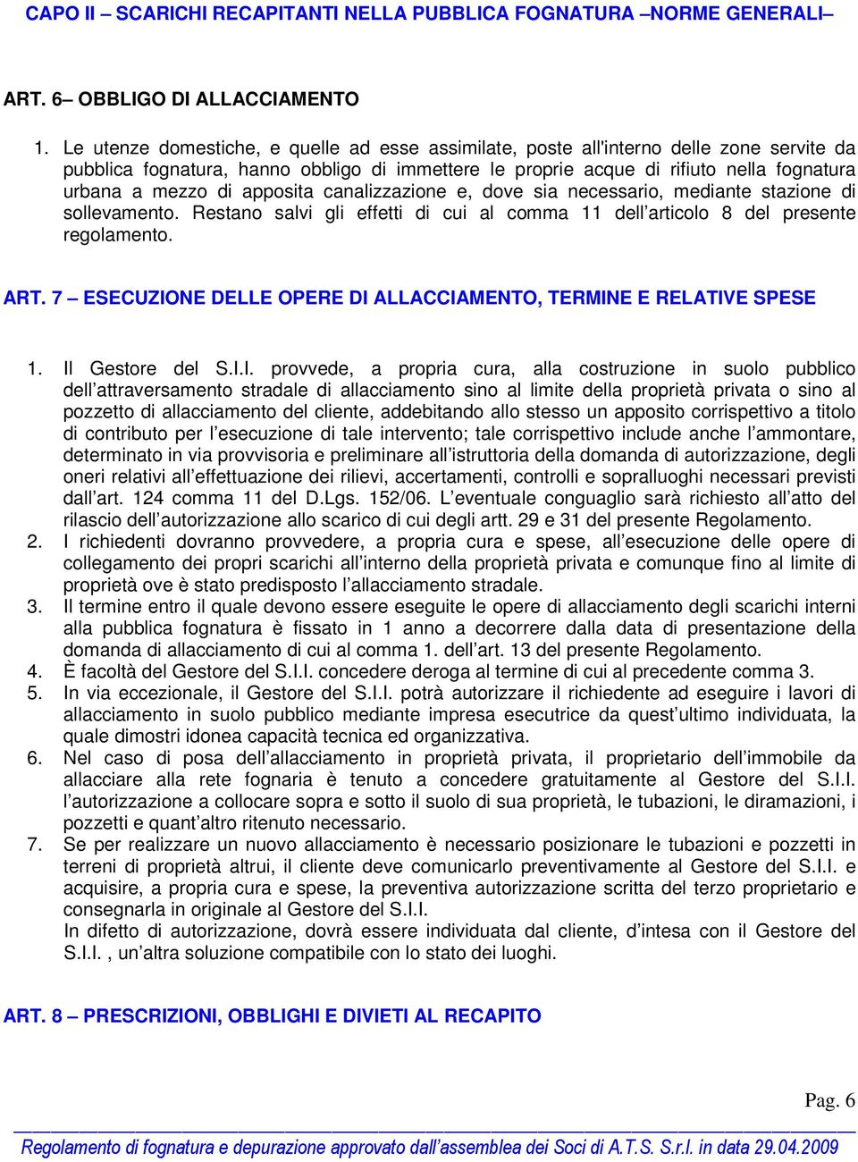 apposita canalizzazione e, dove sia necessario, mediante stazione di sollevamento. Restano salvi gli effetti di cui al comma 11 dell articolo 8 del presente regolamento. ART.