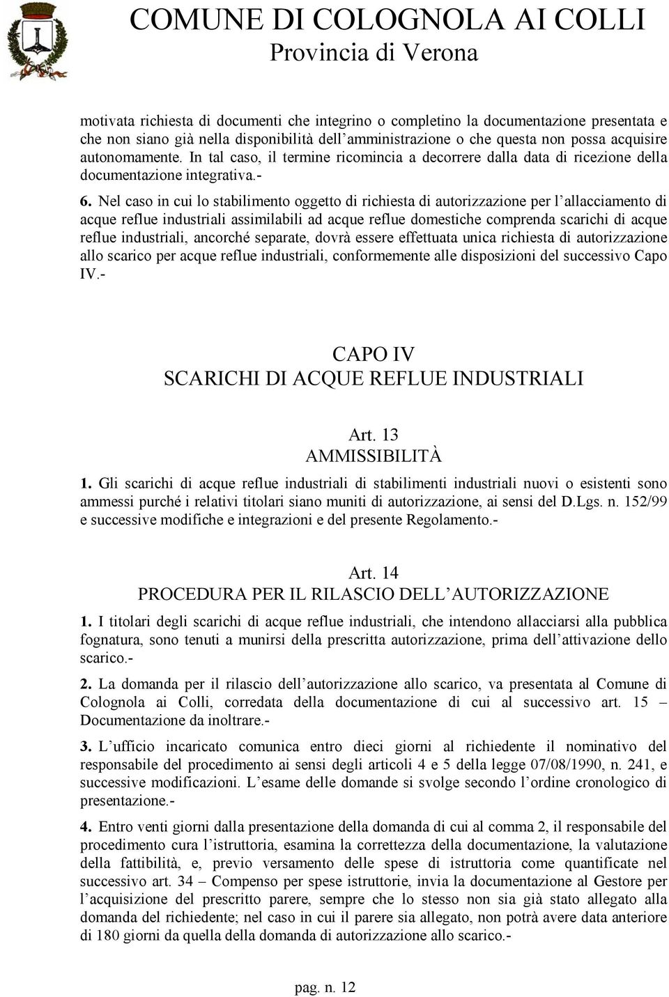 Nel caso in cui lo stabilimento oggetto di richiesta di autorizzazione per l allacciamento di acque reflue industriali assimilabili ad acque reflue domestiche comprenda scarichi di acque reflue