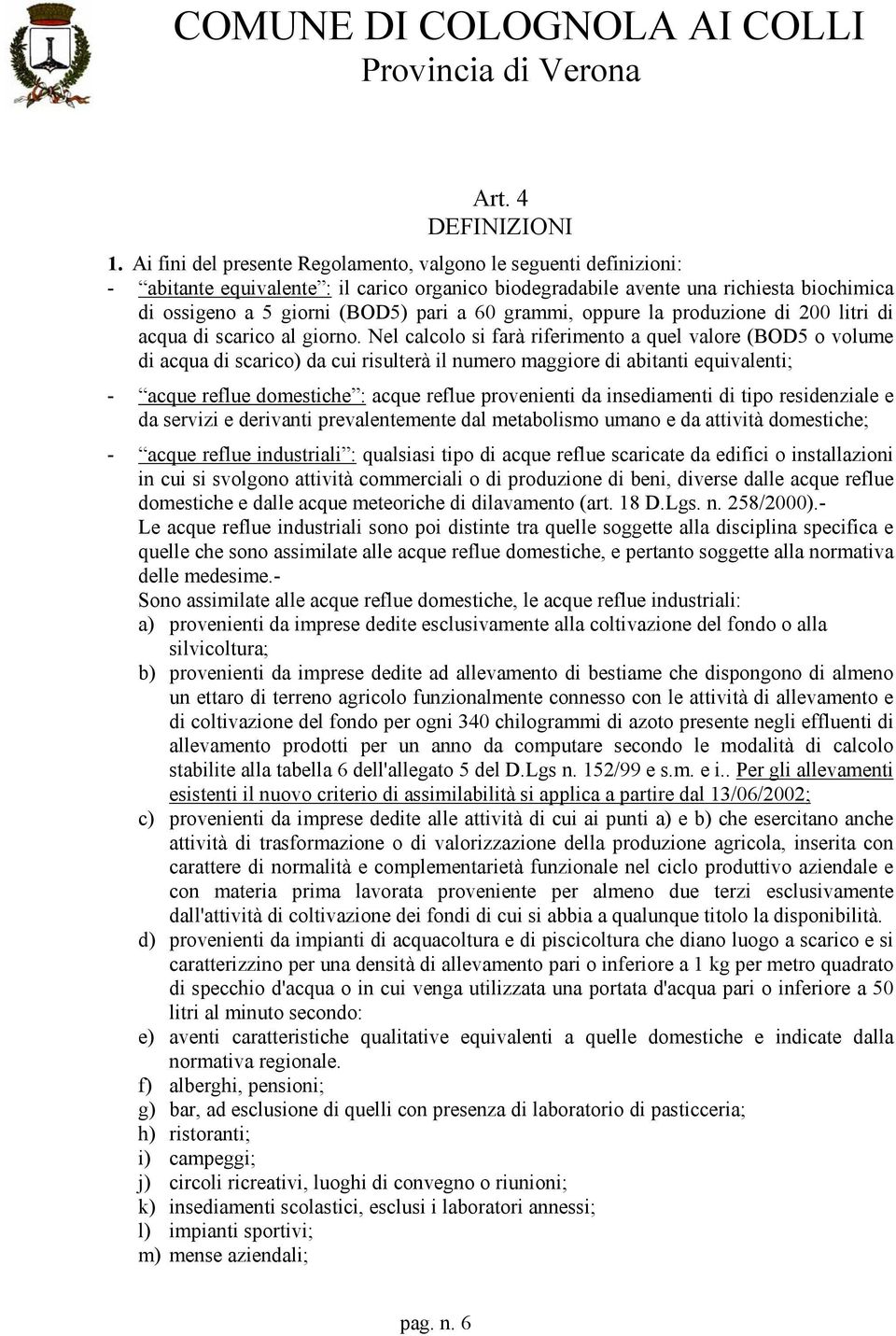 grammi, oppure la produzione di 200 litri di acqua di scarico al giorno.