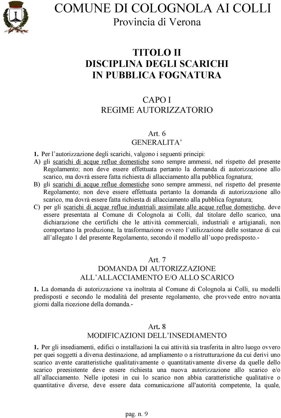 pertanto la domanda di autorizzazione allo scarico, ma dovrà essere fatta richiesta di allacciamento alla pubblica fognatura; B) gli scarichi di acque reflue domestiche sono sempre ammessi, nel