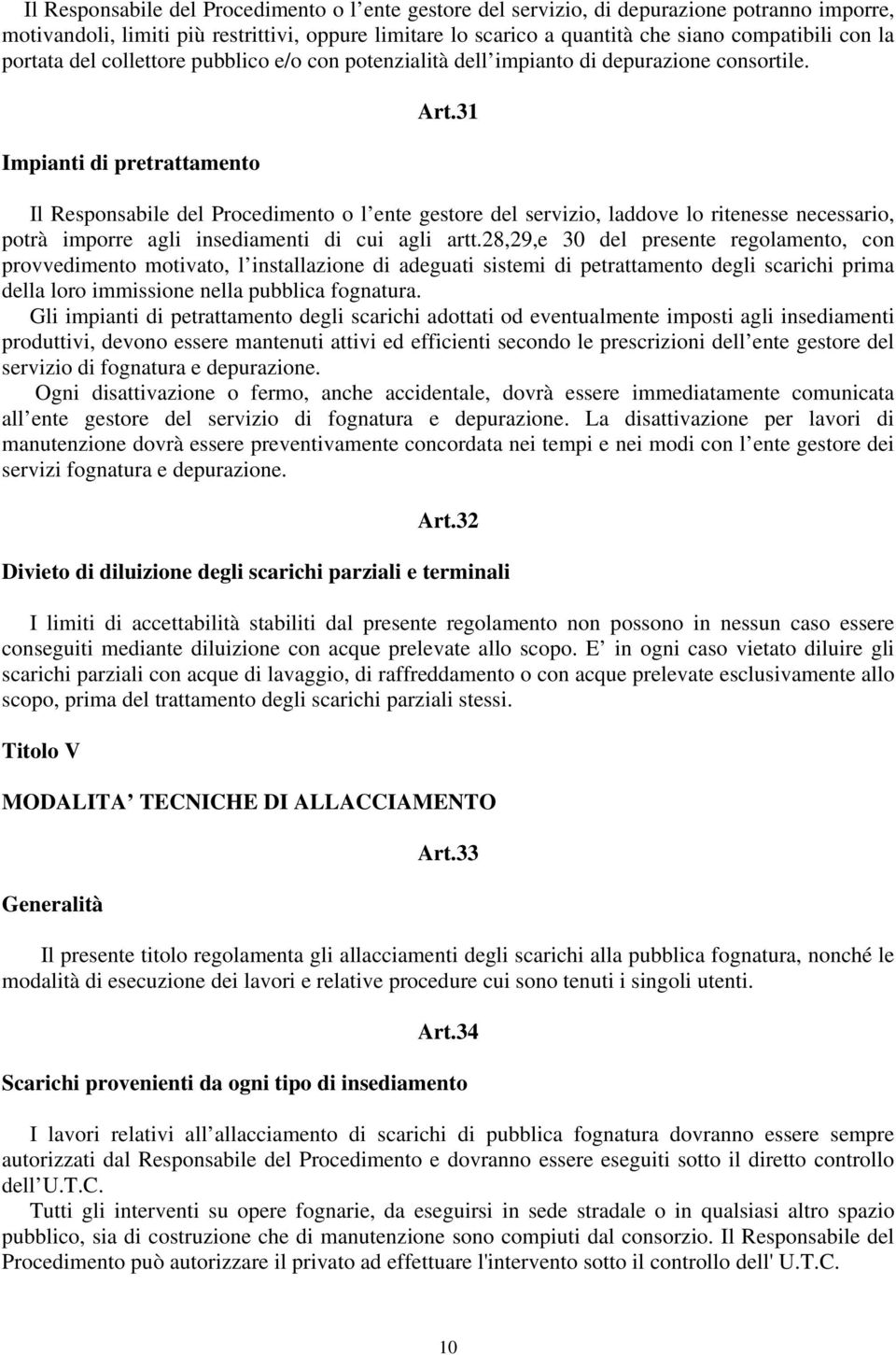 31 Il Responsabile del Procedimento o l ente gestore del servizio, laddove lo ritenesse necessario, potrà imporre agli insediamenti di cui agli artt.