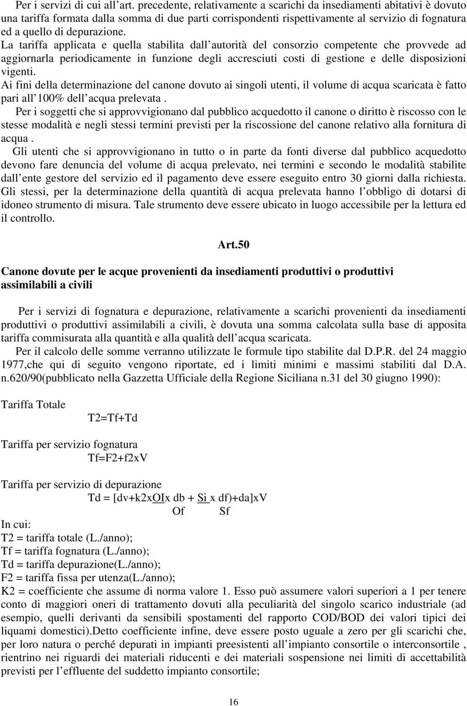 La tariffa applicata e quella stabilita dall autorità del consorzio competente che provvede ad aggiornarla periodicamente in funzione degli accresciuti costi di gestione e delle disposizioni vigenti.