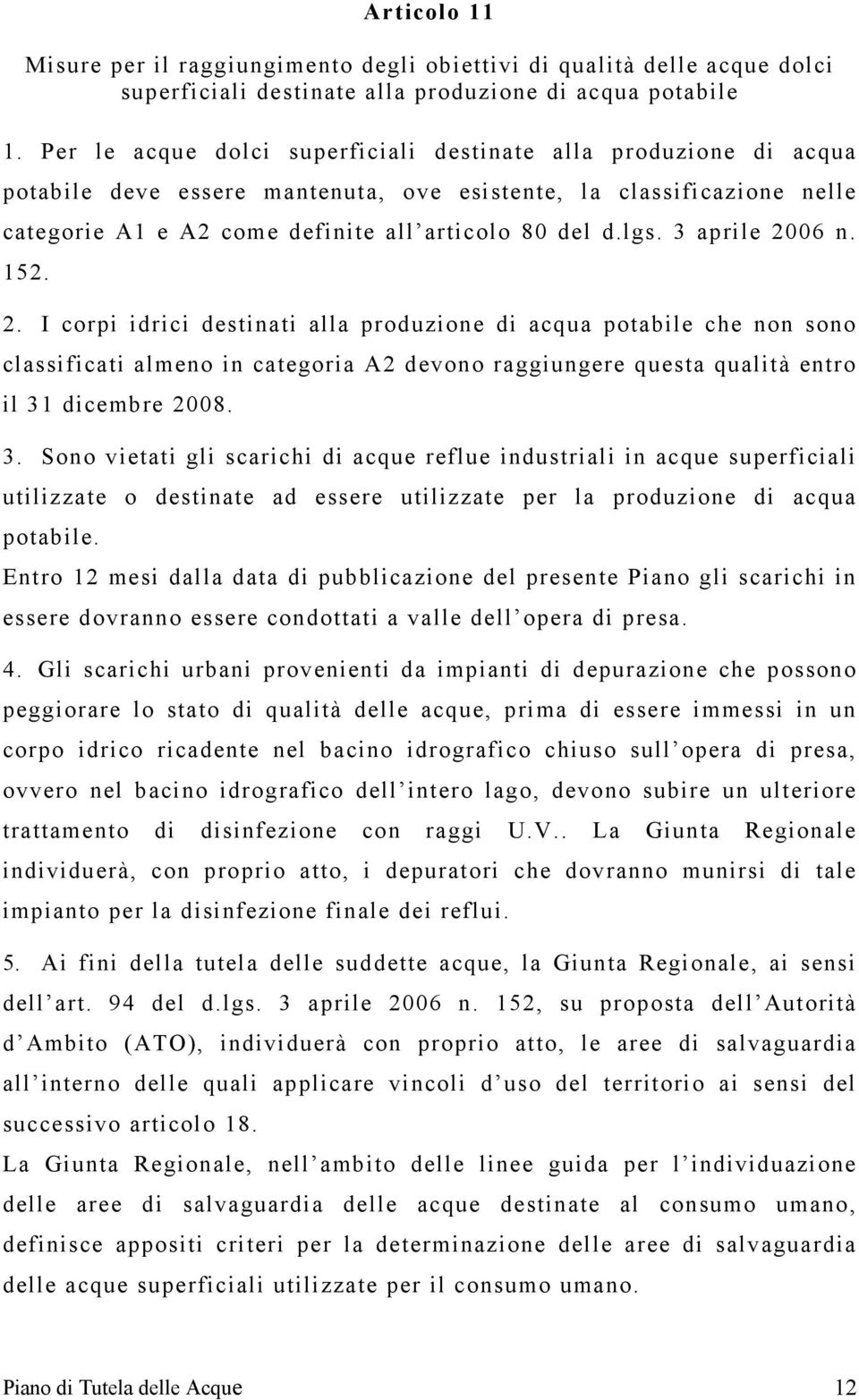 3 aprile 2006 n. 152. 2. I corpi idrici destinati alla produzione di acqua potabile che non sono classificati almeno in categoria A2 devono raggiungere questa qualità entro il 31