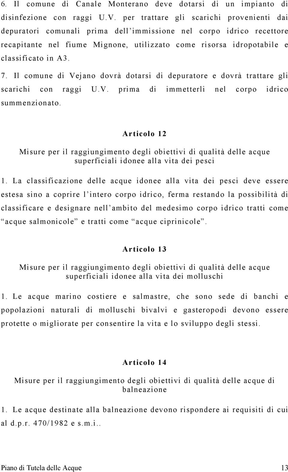 7. Il comune di Vejano dovrà dotarsi di depuratore e dovrà trattare gli scarichi con raggi U.V. prima di immetterli nel corpo idrico summenzionato.