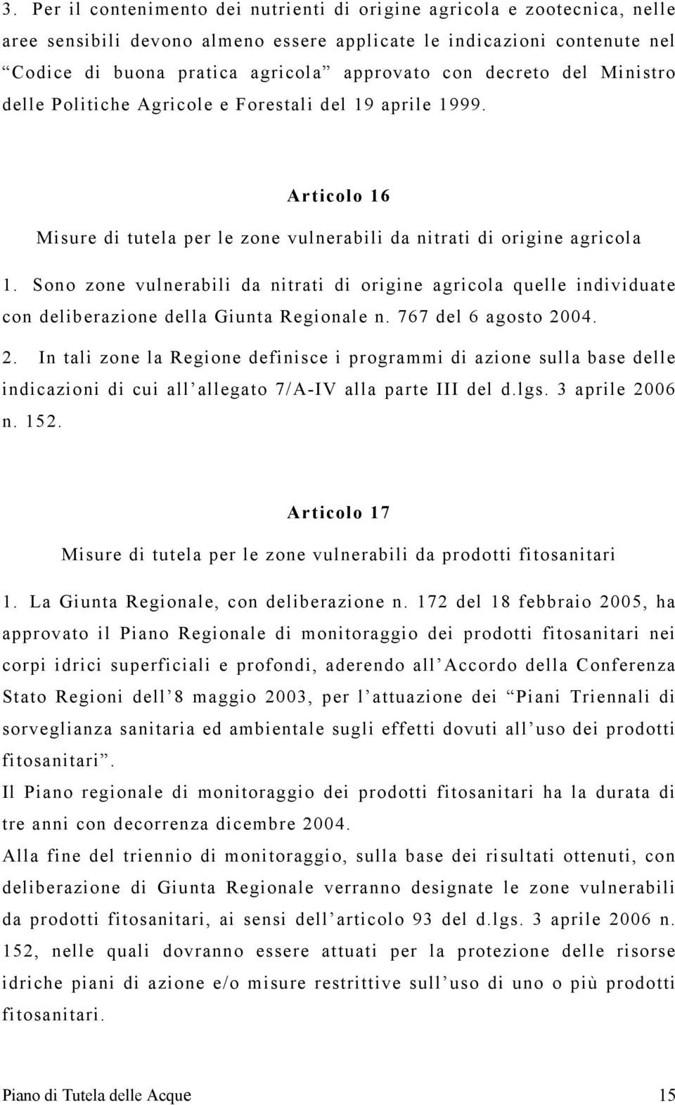 Sono zone vulnerabili da nitrati di origine agricola quelle individuate con deliberazione della Giunta Regionale n. 767 del 6 agosto 20