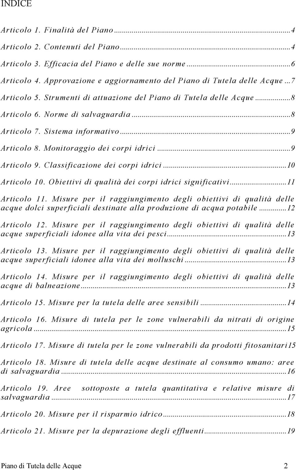 Sistema informativo...9 Articolo 8. Monitoraggio dei corpi idrici...9 Articolo 9. Classificazione dei corpi idrici...10 Articolo 10. Obiettivi di qualità dei corpi idrici significativi...11 Articolo 11.