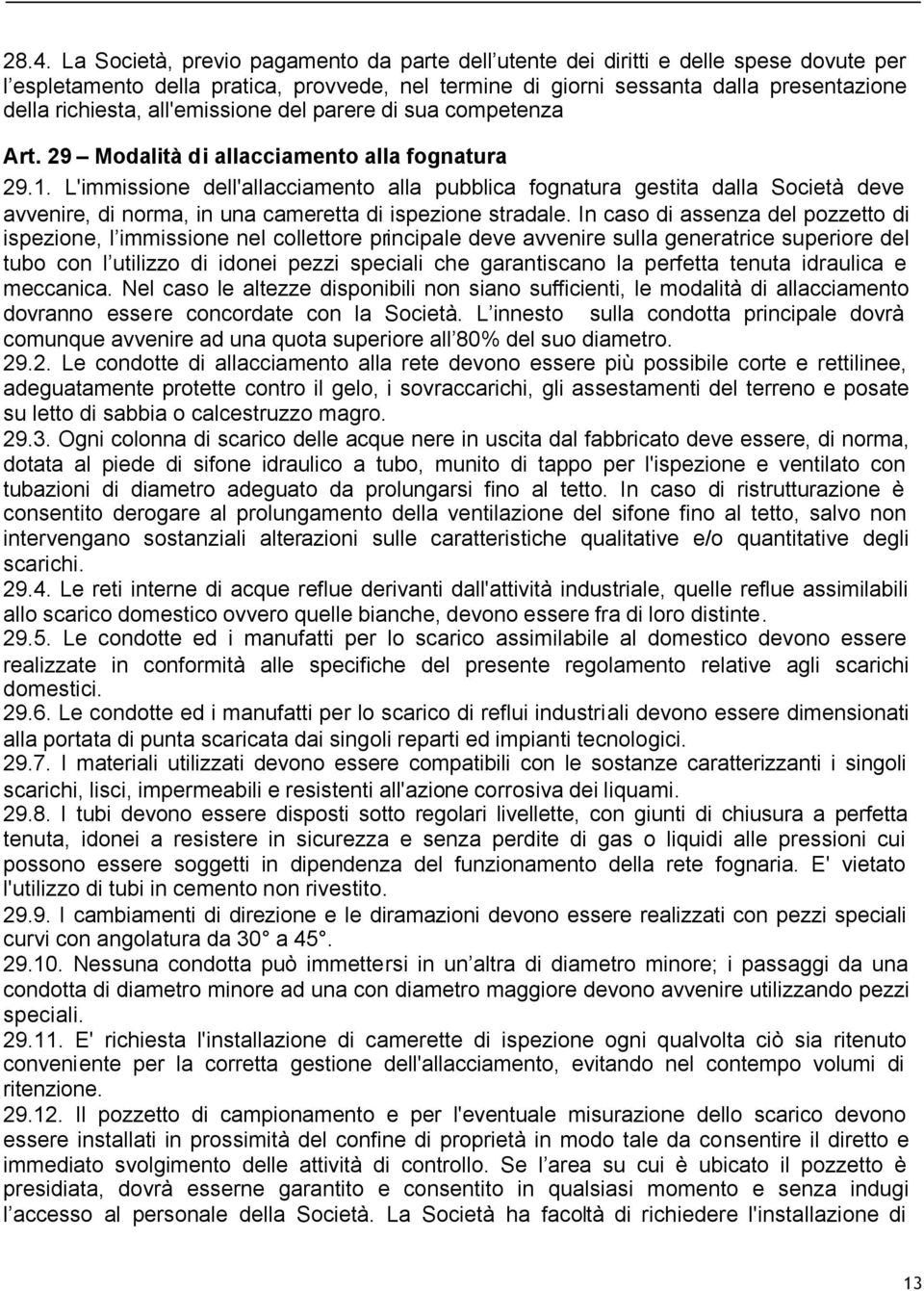 L'immissione dell'allacciamento alla pubblica fognatura gestita dalla Società deve avvenire, di norma, in una cameretta di ispezione stradale.