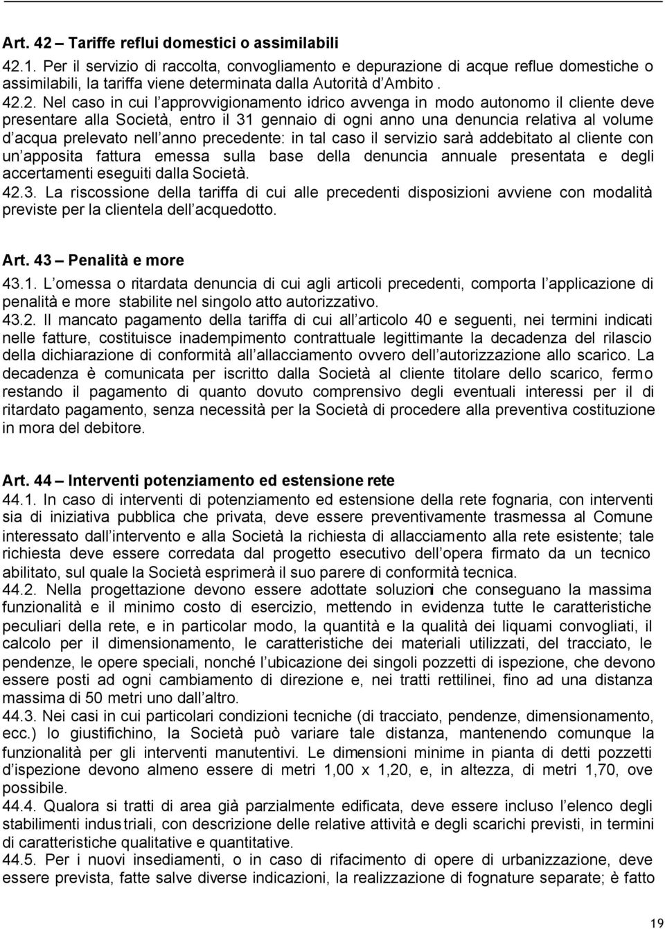 2. Nel caso in cui l approvvigionamento idrico avvenga in modo autonomo il cliente deve presentare alla Società, entro il 31 gennaio di ogni anno una denuncia relativa al volume d acqua prelevato