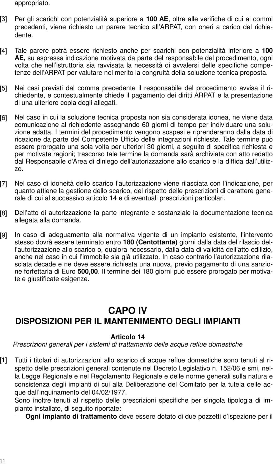 [4] Tale parere potrà essere richiesto anche per scarichi con potenzialità inferiore a 100 AE, su espressa indicazione motivata da parte del responsabile del procedimento, ogni volta che nell