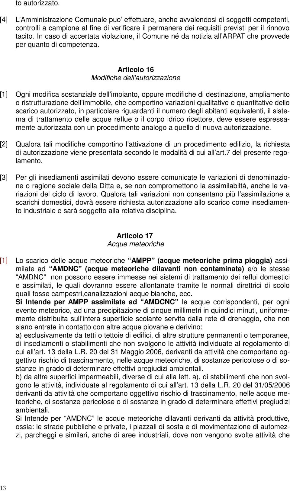 In caso di accertata violazione, il Comune né da notizia all ARPAT che provvede per quanto di competenza.