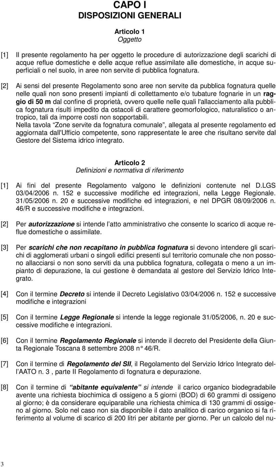 [2] Ai sensi del presente Regolamento sono aree non servite da pubblica fognatura quelle nelle quali non sono presenti impianti di collettamento e/o tubature fognarie in un raggio di 50 m dal confine