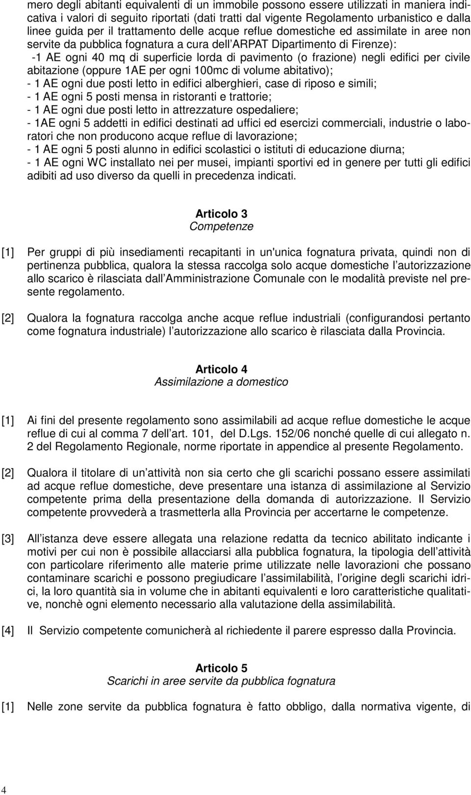 frazione) negli edifici per civile abitazione (oppure 1AE per ogni 100mc di volume abitativo); - 1 AE ogni due posti letto in edifici alberghieri, case di riposo e simili; - 1 AE ogni 5 posti mensa