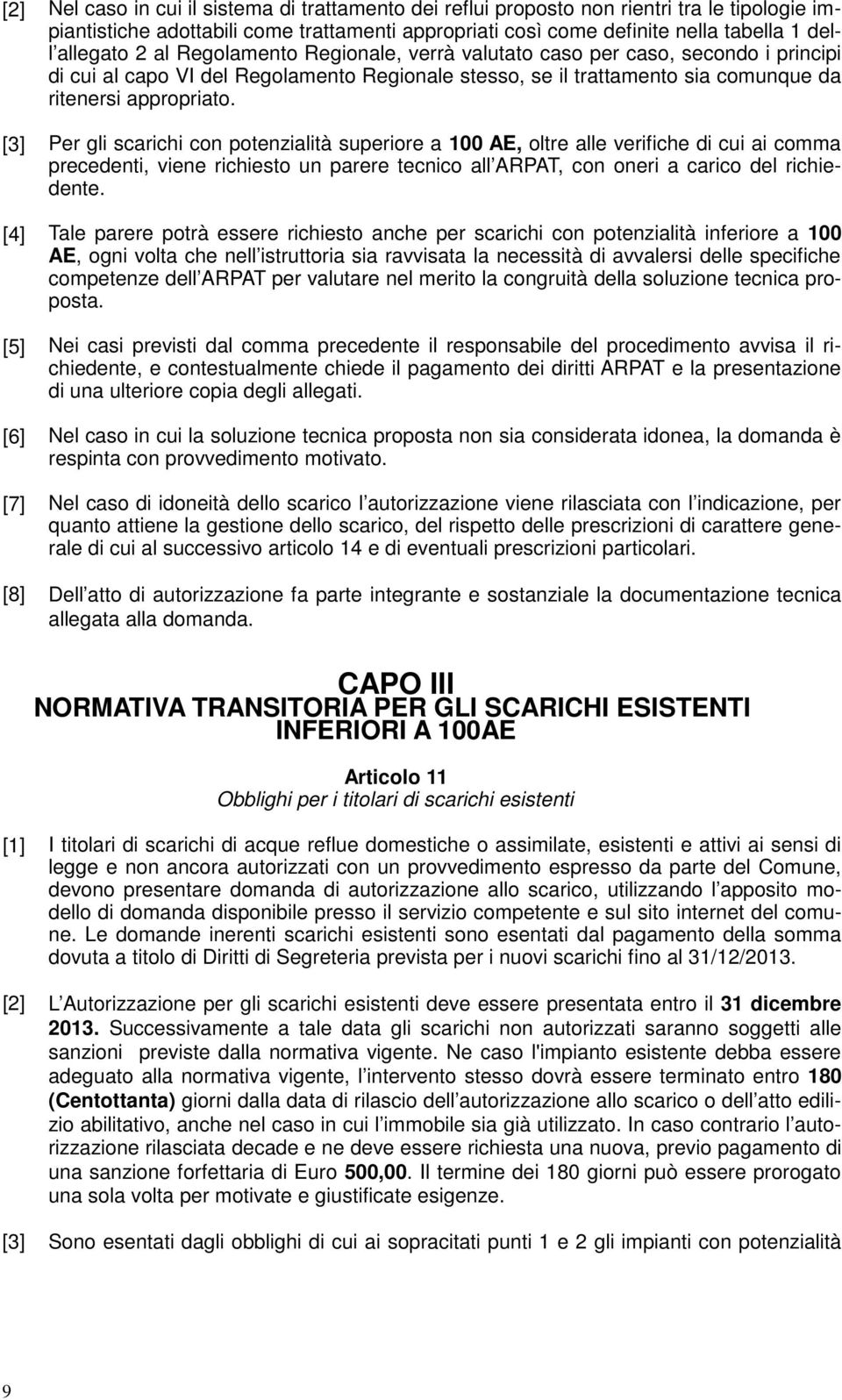 [3] Per gli scarichi con potenzialità superiore a 100 AE, oltre alle verifiche di cui ai comma precedenti, viene richiesto un parere tecnico all ARPAT, con oneri a carico del richiedente.