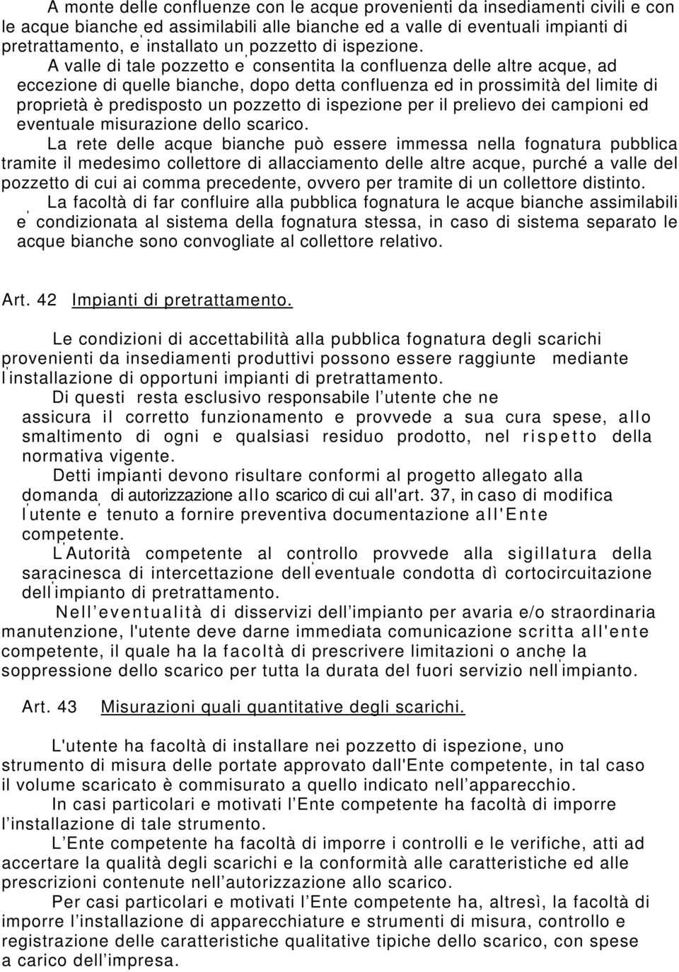 A valle di tale pozzetto e ' consentita la confluenza delle altre acque, ad eccezione di quelle bianche, dopo detta confluenza ed in prossimità del limite di proprietà è predisposto un pozzetto di