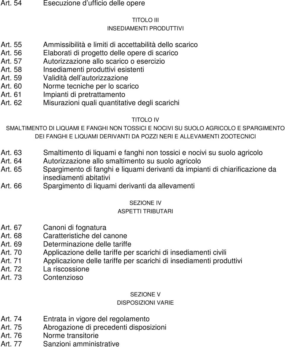 autorizzazione Norme tecniche per lo scarico Impianti di pretrattamento Misurazioni quali quantitative degli scarichi TITOLO IV SMALTIMENTO DI LIQUAMI E FANGHI NON TOSSICI E NOCIVI SU SUOLO AGRICOLO