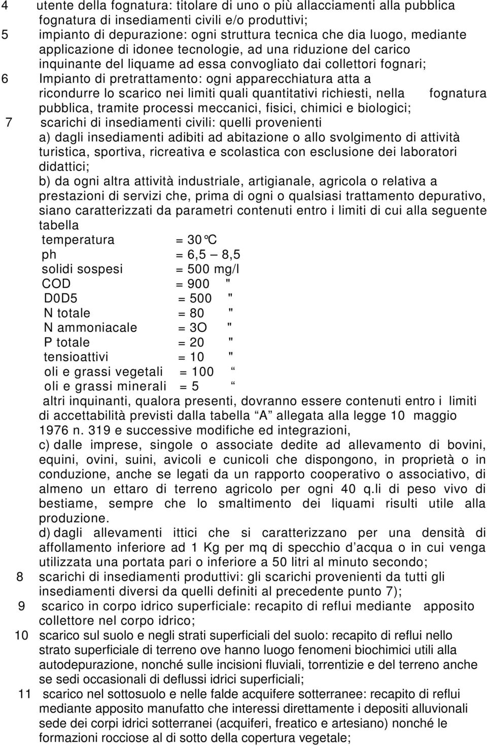 lo scarico nei limiti quali quantitativi richiesti, nella fognatura pubblica, tramite processi meccanici, fisici, chimici e biologici; 7 scarichi di insediamenti civili: quelli provenienti a) dagli