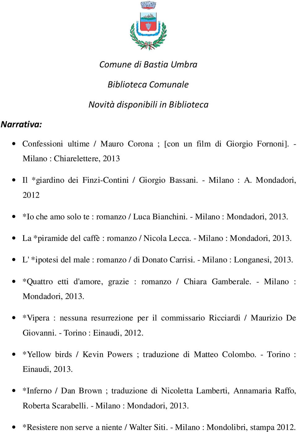 - Milano : Mondadori, La *piramide del caffè : romanzo / Nicola Lecca. - Milano : Mondadori, L' *ipotesi del male : romanzo / di Donato Carrisi.