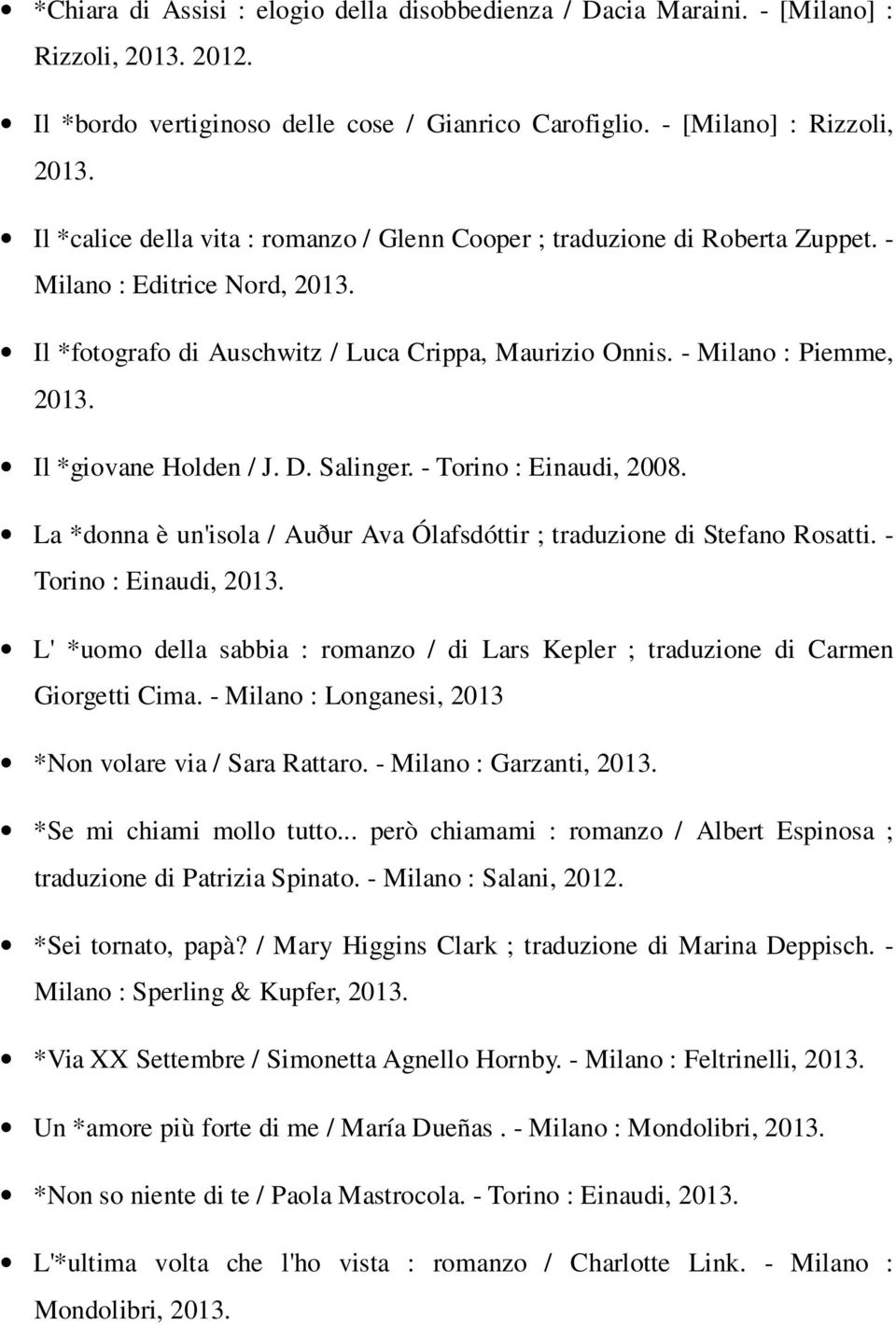 - Milano : Piemme, Il *giovane Holden / J. D. Salinger. - Torino : Einaudi, 2008. La *donna è un'isola / Auður Ava Ólafsdóttir ; traduzione di Stefano Rosatti.