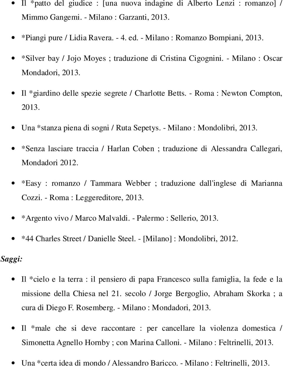 - Roma : Newton Compton, Una *stanza piena di sogni / Ruta Sepetys. - Milano : Mondolibri, *Senza lasciare traccia / Harlan Coben ; traduzione di Alessandra Callegari, Mondadori 2012.