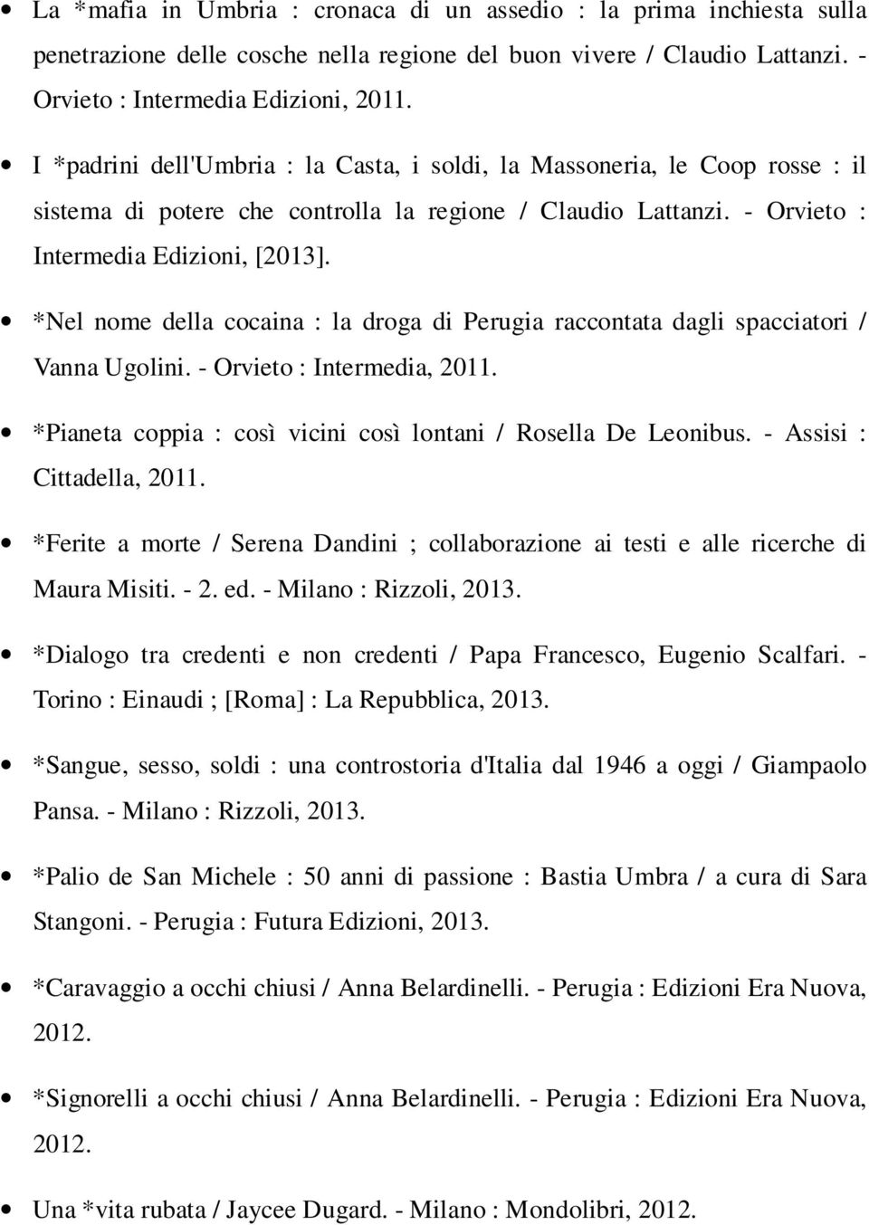 *Nel nome della cocaina : la droga di Perugia raccontata dagli spacciatori / Vanna Ugolini. - Orvieto : Intermedia, 2011. *Pianeta coppia : così vicini così lontani / Rosella De Leonibus.