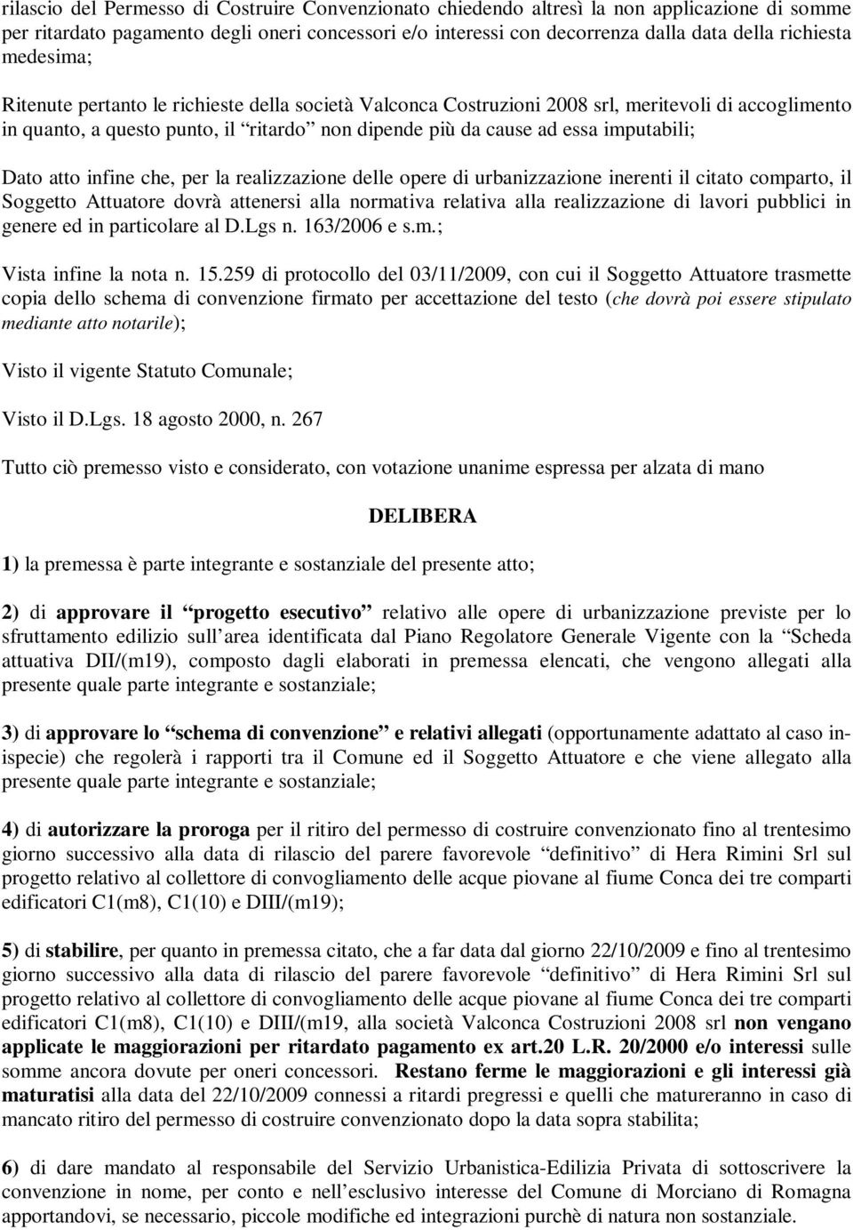 Dato atto infine che, per la realizzazione delle opere di urbanizzazione inerenti il citato comparto, il Soggetto Attuatore dovrà attenersi alla normativa relativa alla realizzazione di lavori