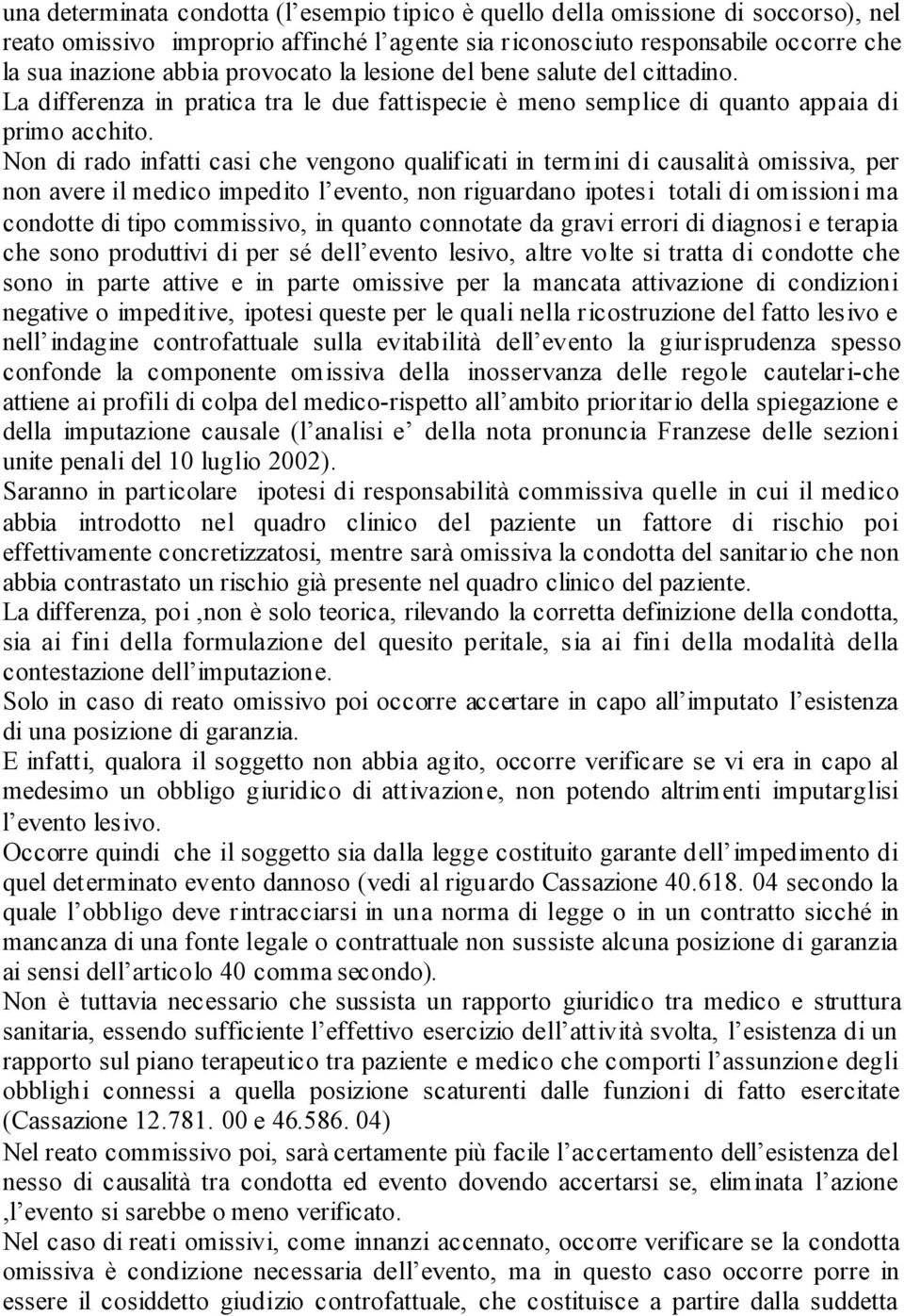 Non di rado infatti casi che vengono qualificati in termini di causalità omissiva, per non avere il medico impedito l evento, non riguardano ipotes i totali di omissioni ma condotte di tipo