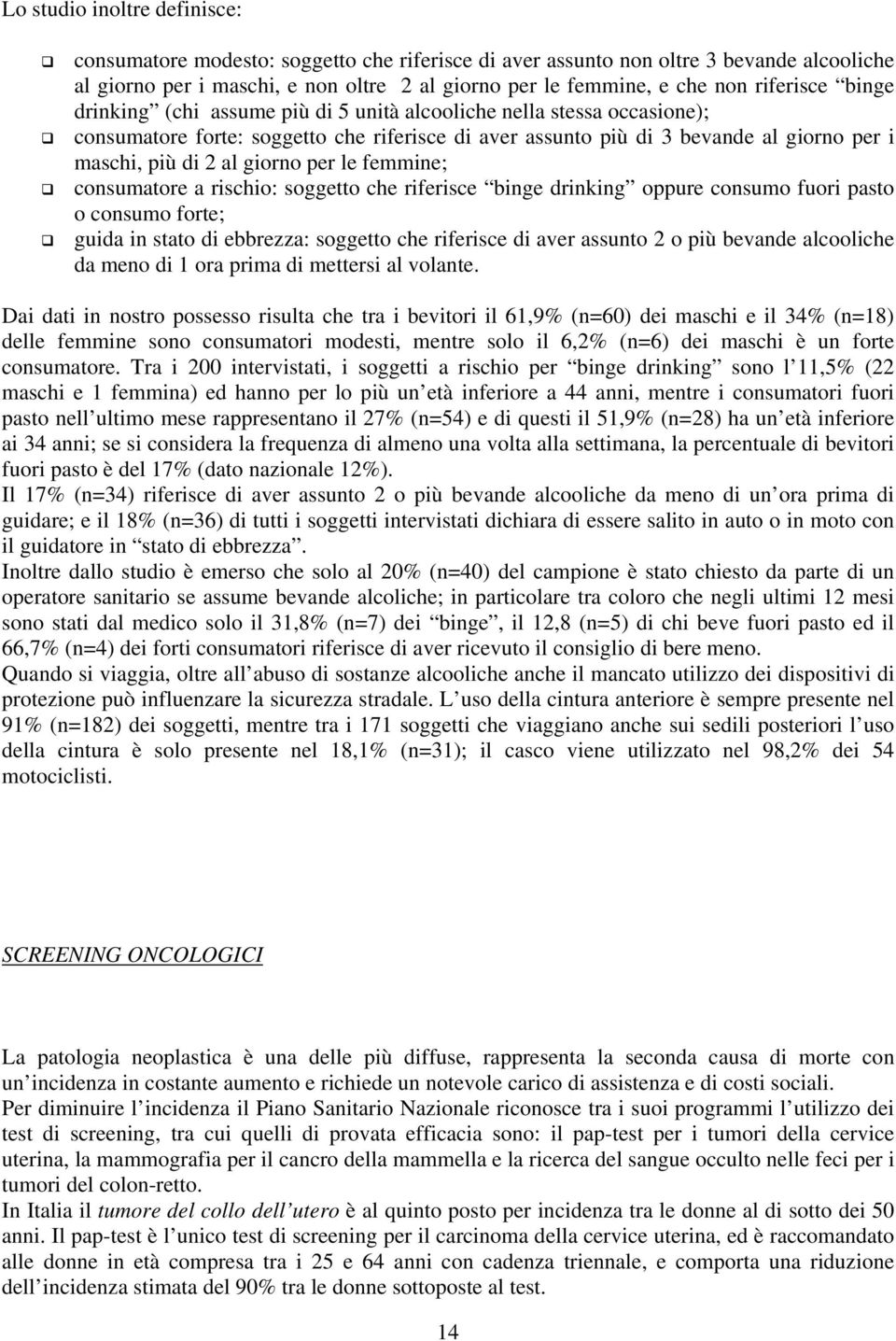 giorno per le femmine; consumatore a rischio: soggetto che riferisce binge drinking oppure consumo fuori pasto o consumo forte; guida in stato di ebbrezza: soggetto che riferisce di aver assunto 2 o