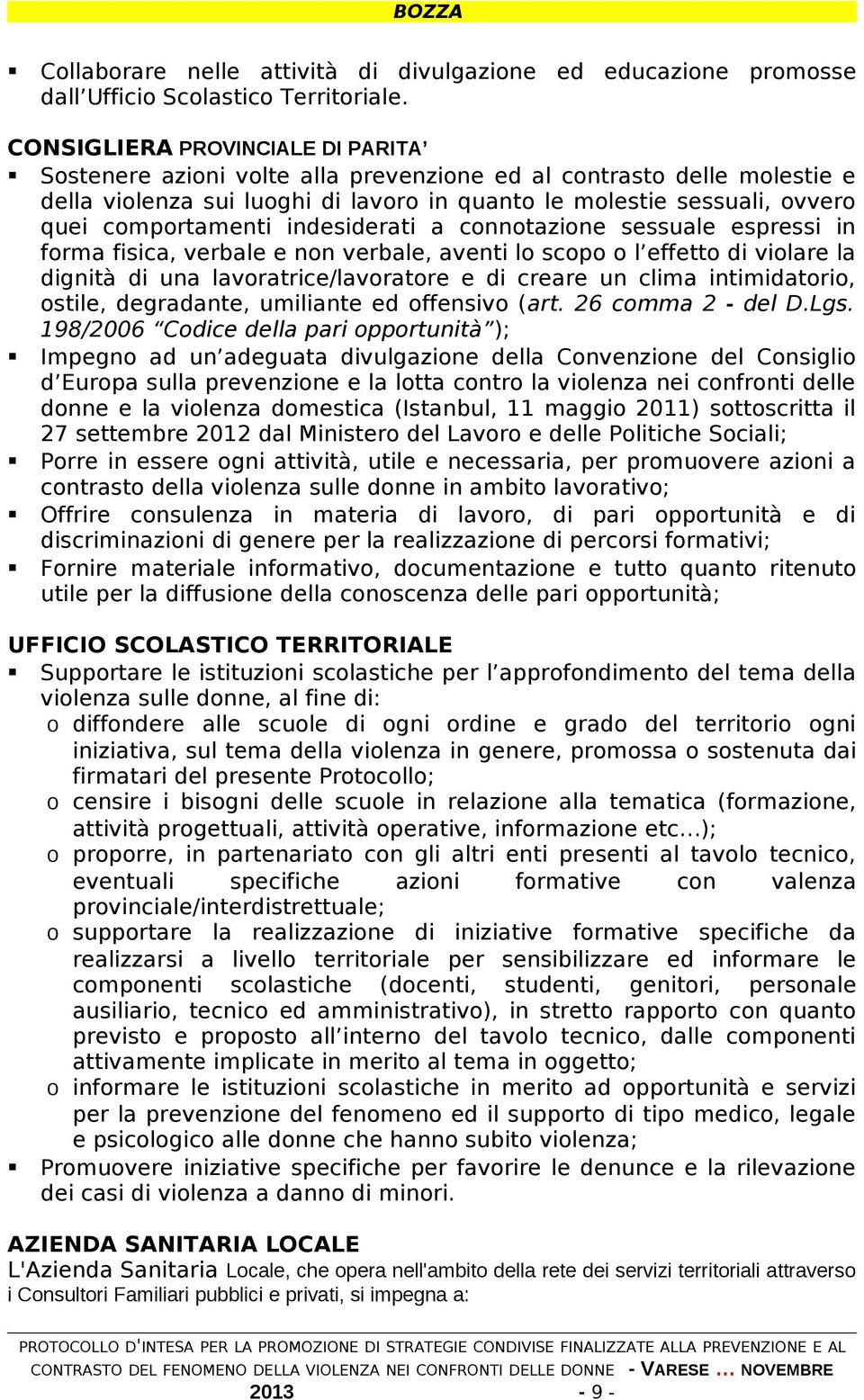 comportamenti indesiderati a connotazione sessuale espressi in forma fisica, verbale e non verbale, aventi lo scopo o l effetto di violare la dignità di una lavoratrice/lavoratore e di creare un