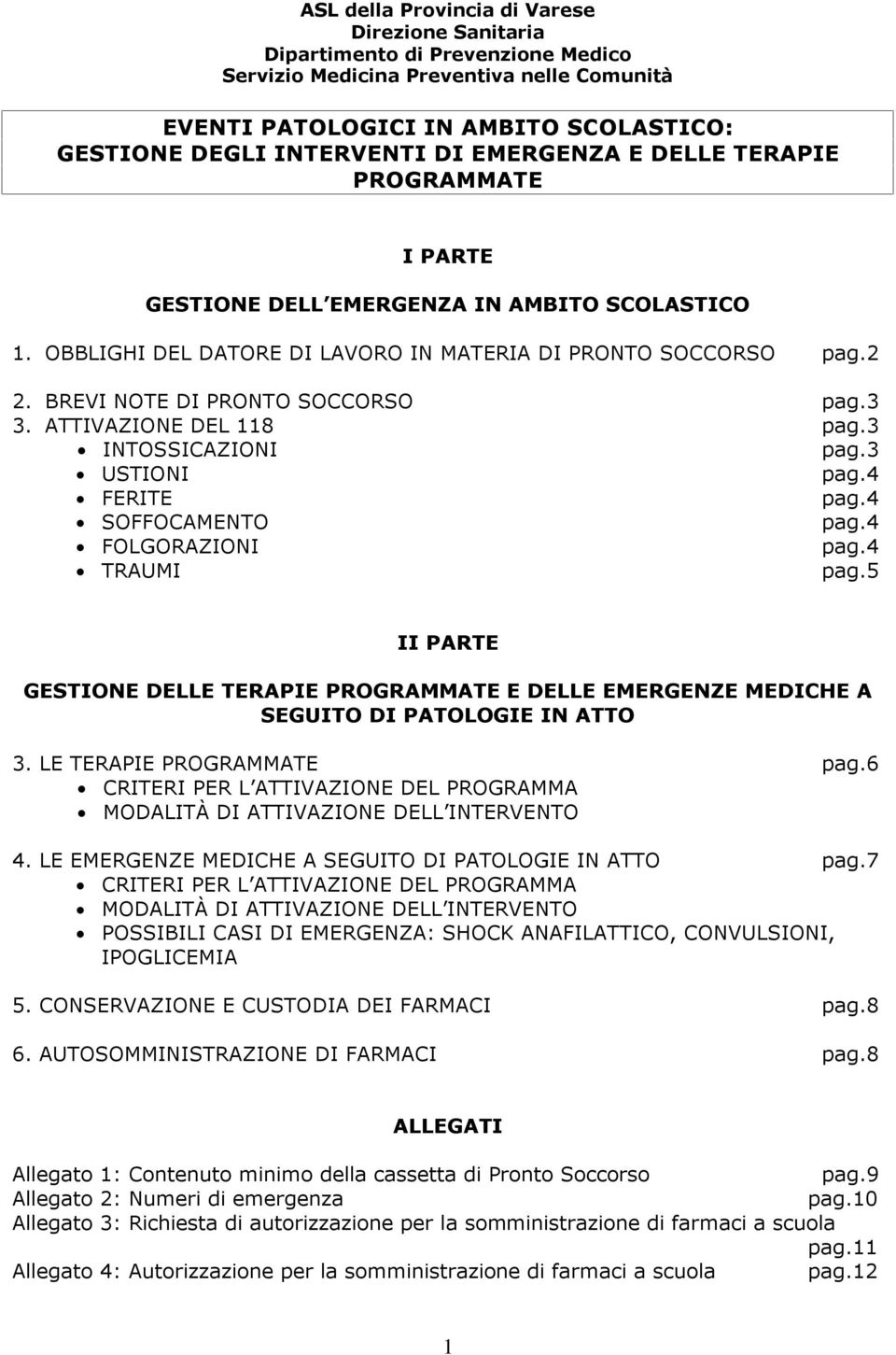 3 3. ATTIVAZIONE DEL 118 pag.3 INTOSSICAZIONI pag.3 USTIONI pag.4 FERITE pag.4 SOFFOCAMENTO pag.4 FOLGORAZIONI pag.4 TRAUMI pag.