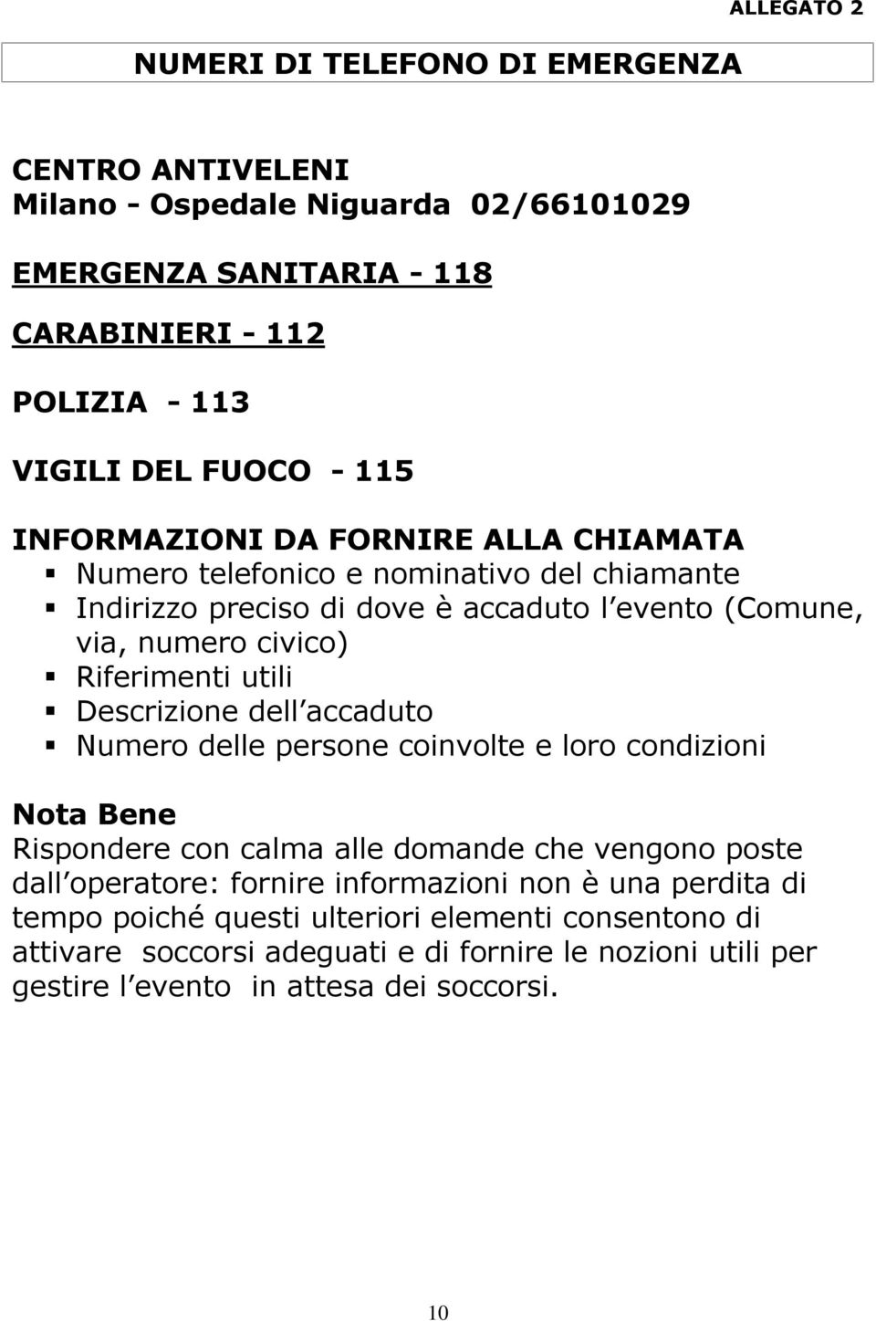 utili Descrizione dell accaduto Numero delle persone coinvolte e loro condizioni Nota Bene Rispondere con calma alle domande che vengono poste dall operatore: fornire