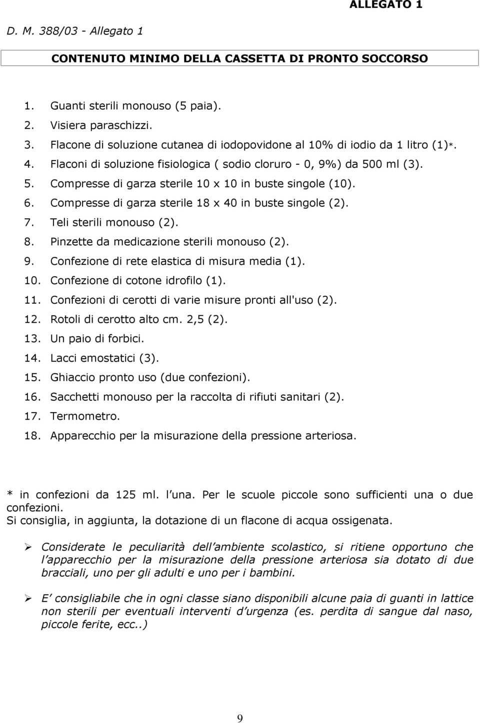 Teli sterili monouso (2). 8. Pinzette da medicazione sterili monouso (2). 9. Confezione di rete elastica di misura media (1). 10. Confezione di cotone idrofilo (1). 11.