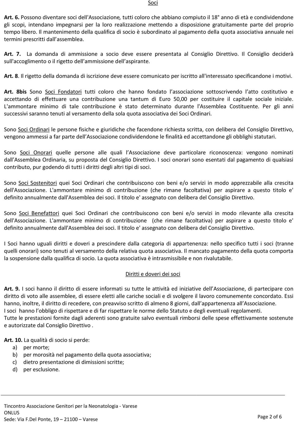 gratuitamente parte del proprio tempo libero. Il mantenimento della qualifica di socio è subordinato al pagamento della quota associativa annuale nei termini prescritti dall assemblea. Art. 7.