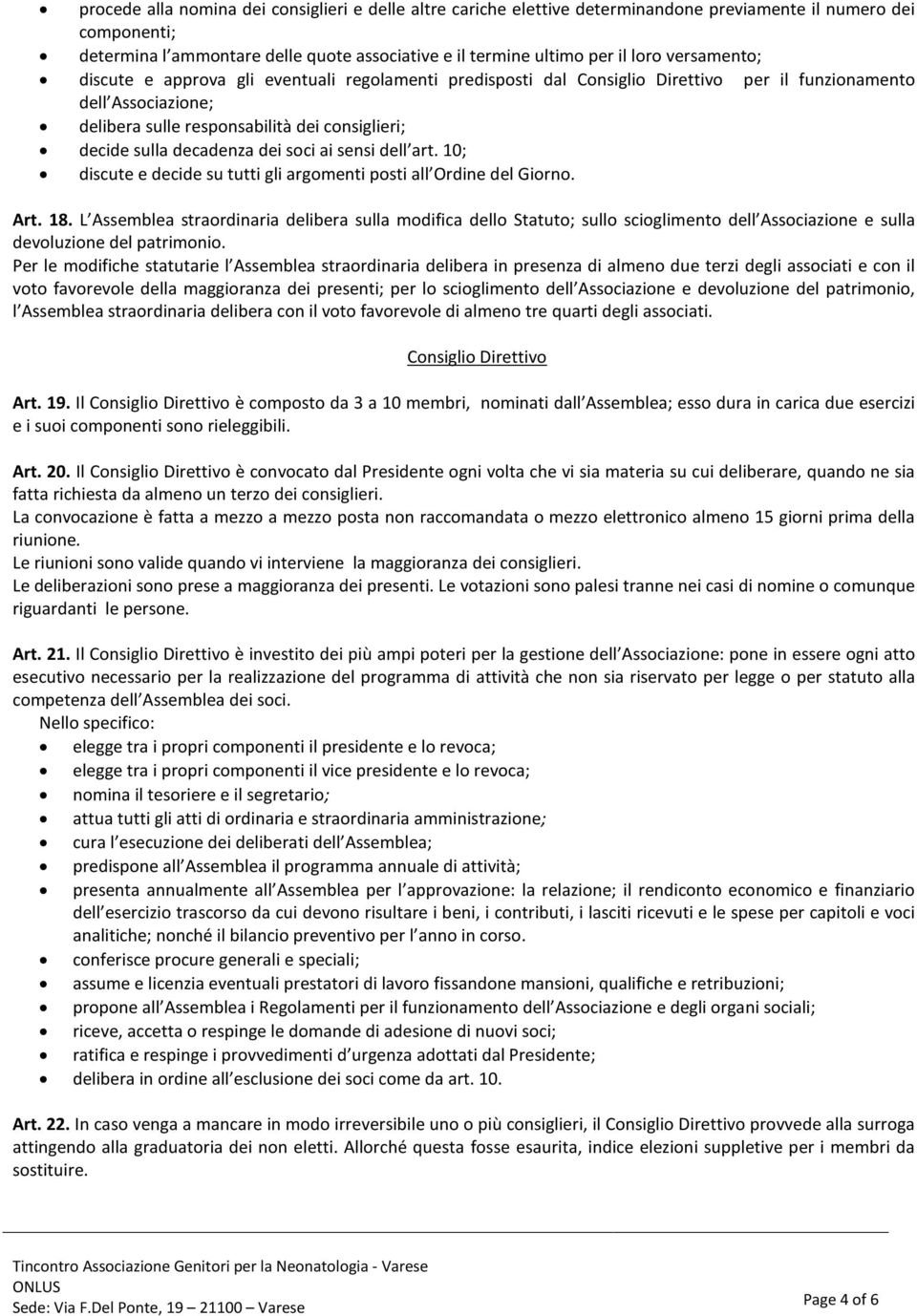 decadenza dei soci ai sensi dell art. 10; discute e decide su tutti gli argomenti posti all Ordine del Giorno. Art. 18.