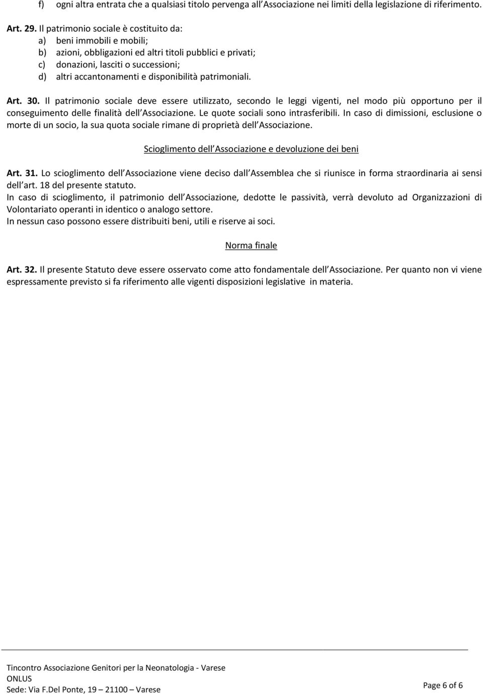 disponibilità patrimoniali. Art. 30. Il patrimonio sociale deve essere utilizzato, secondo le leggi vigenti, nel modo più opportuno per il conseguimento delle finalità dell Associazione.