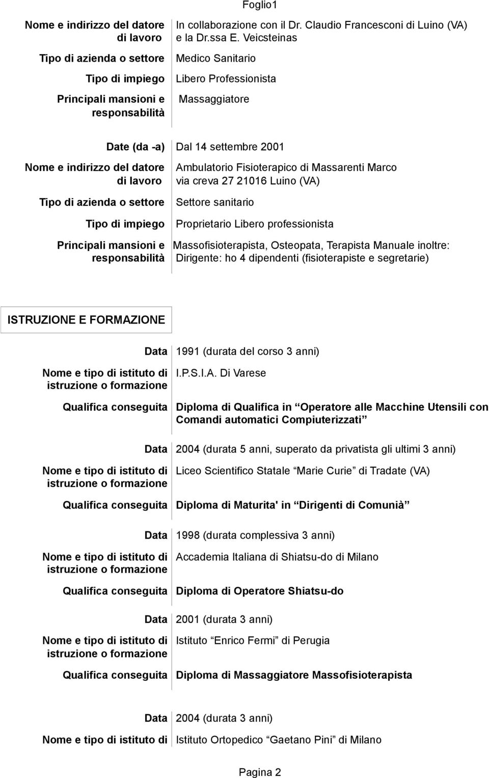 e responsabilità Ambulatorio Fisioterapico di Massarenti Marco via creva 27 21016 Luino (VA) Settore sanitario Proprietario Libero professionista Massofisioterapista, Osteopata, Terapista Manuale