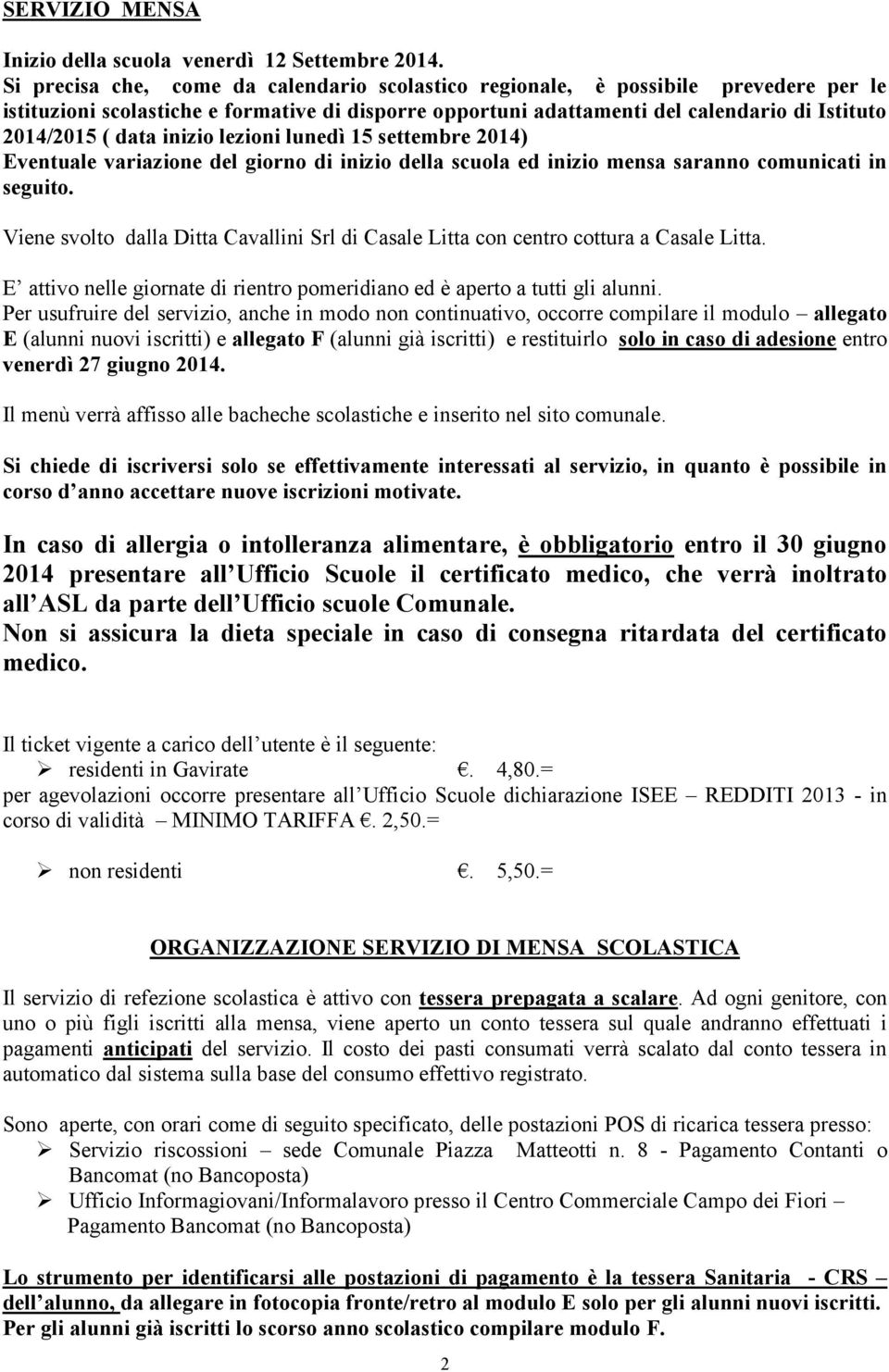 inizio lezioni lunedì 15 settembre 2014) Eventuale variazione del giorno di inizio della scuola ed inizio mensa saranno comunicati in seguito.