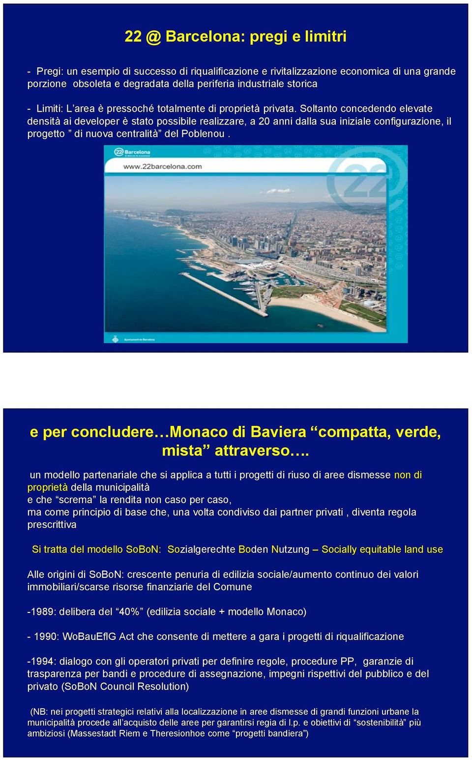 Soltanto concedendo elevate densità ai developer è stato possibile realizzare, a 20 anni dalla sua iniziale configurazione, il progetto di nuova centralità del Poblenou.