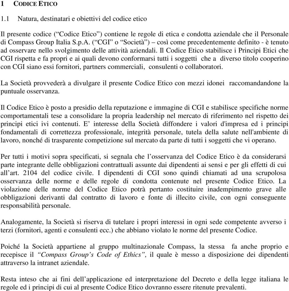 Il Codice Etico stabilisce i Principi Etici che CGI rispetta e fa propri e ai quali devono conformarsi tutti i soggetti che a diverso titolo cooperino con CGI siano essi fornitori, partners