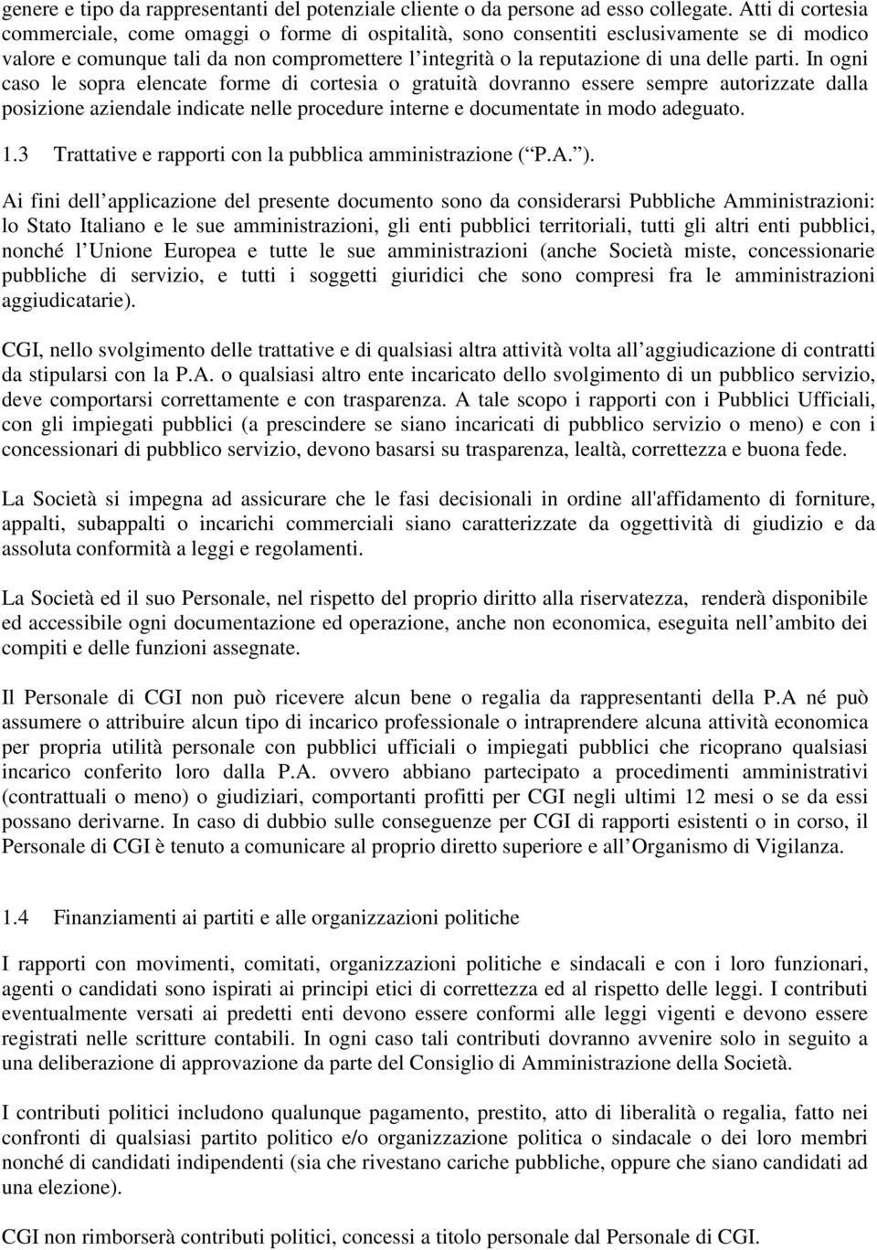 parti. In ogni caso le sopra elencate forme di cortesia o gratuità dovranno essere sempre autorizzate dalla posizione aziendale indicate nelle procedure interne e documentate in modo adeguato. 1.