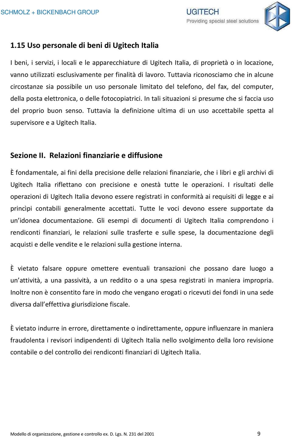 In tali situazioni si presume che si faccia uso del proprio buon senso. Tuttavia la definizione ultima di un uso accettabile spetta al supervisore e a Ugitech Italia. Sezione II.