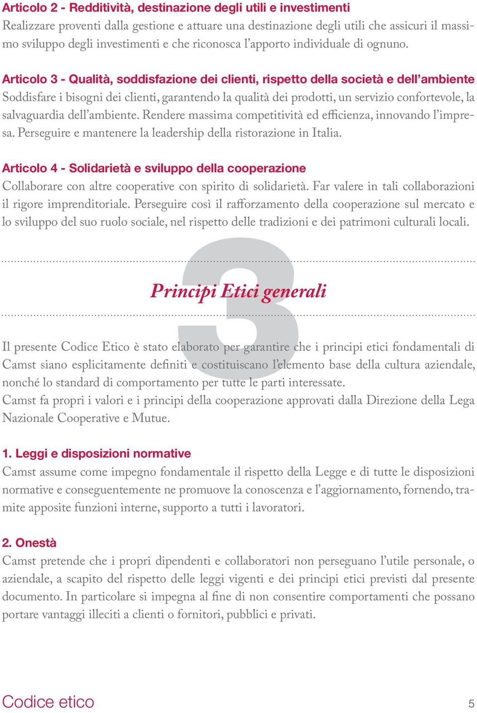 Articolo 3 - Qualità, soddisfazione dei clienti, rispetto della società e dell ambiente Soddisfare i bisogni dei clienti, garantendo la qualità dei prodotti, un servizio confortevole, la salvaguardia