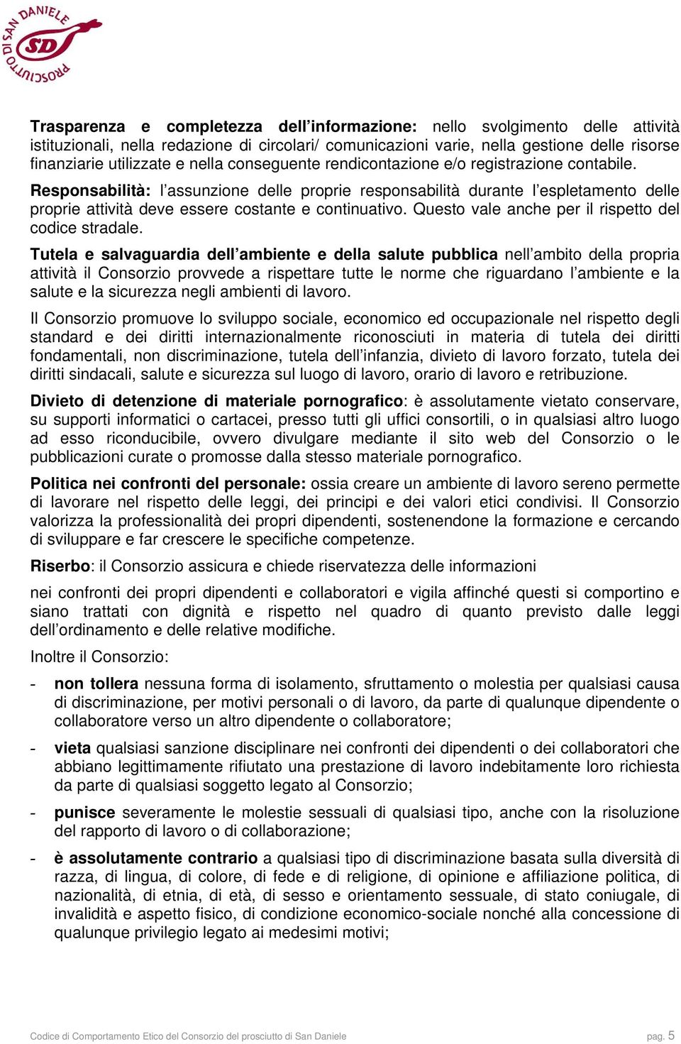 Responsabilità: l assunzione delle proprie responsabilità durante l espletamento delle proprie attività deve essere costante e continuativo. Questo vale anche per il rispetto del codice stradale.