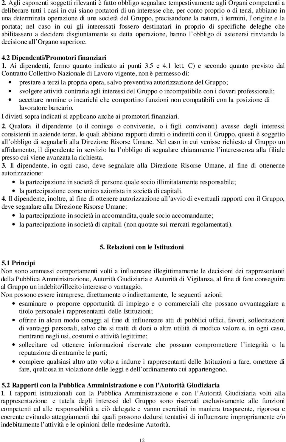 specifiche deleghe che abilitassero a decidere disgiuntamente su detta operazione, hanno l obbligo di astenersi rinviando la decisione all Organo superiore. 4.2 Dipendenti/Promotori finanziari 1.