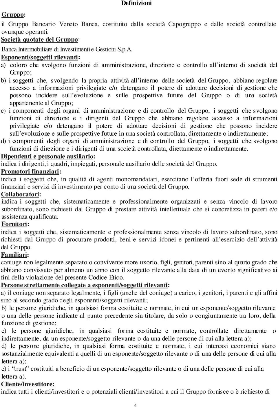 Esponenti/soggetti rilevanti: a) coloro che svolgono funzioni di amministrazione, direzione e controllo all interno di società del Gruppo; b) i soggetti che, svolgendo la propria attività all interno