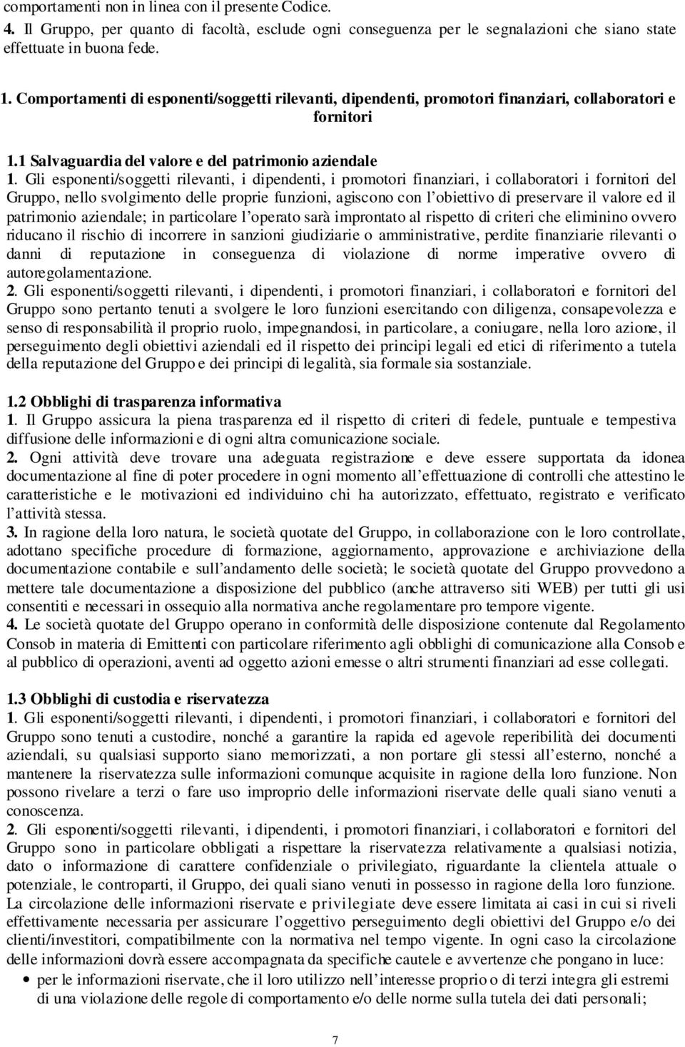 Gli esponenti/soggetti rilevanti, i dipendenti, i promotori finanziari, i collaboratori i fornitori del Gruppo, nello svolgimento delle proprie funzioni, agiscono con l obiettivo di preservare il