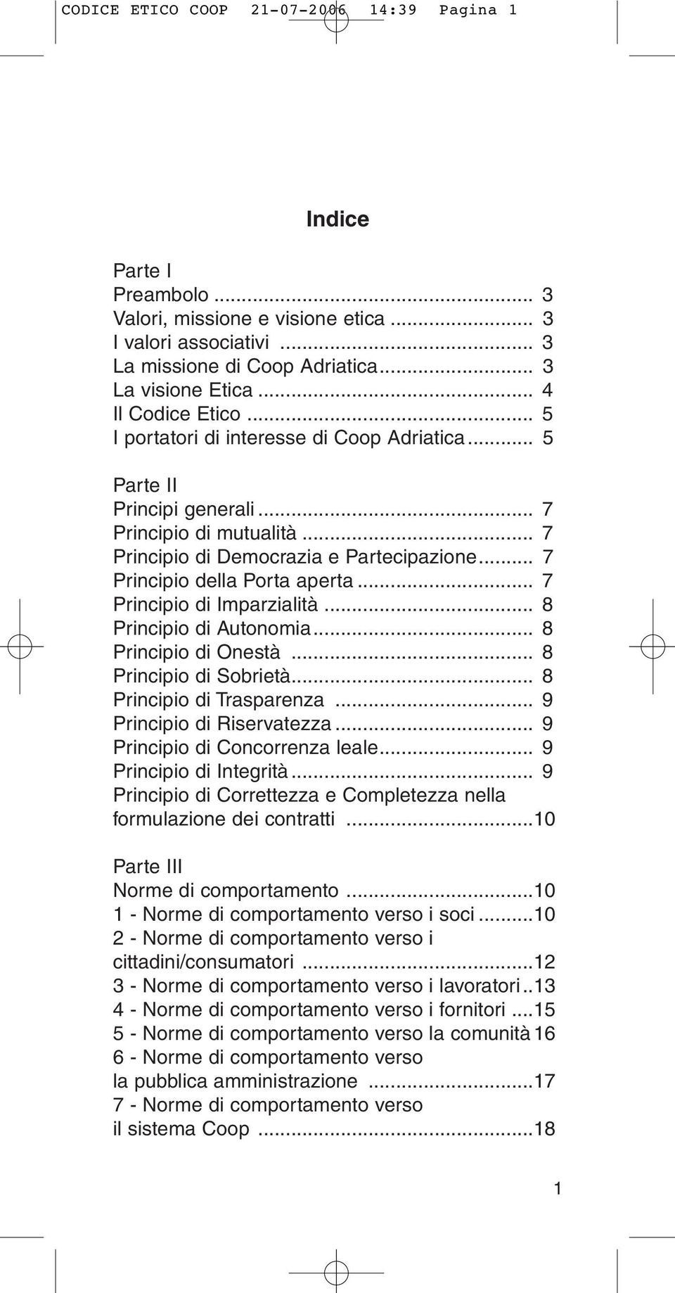 .. 7 Principio della Porta aperta... 7 Principio di Imparzialità... 8 Principio di Autonomia... 8 Principio di Onestà... 8 Principio di Sobrietà... 8 Principio di Trasparenza.