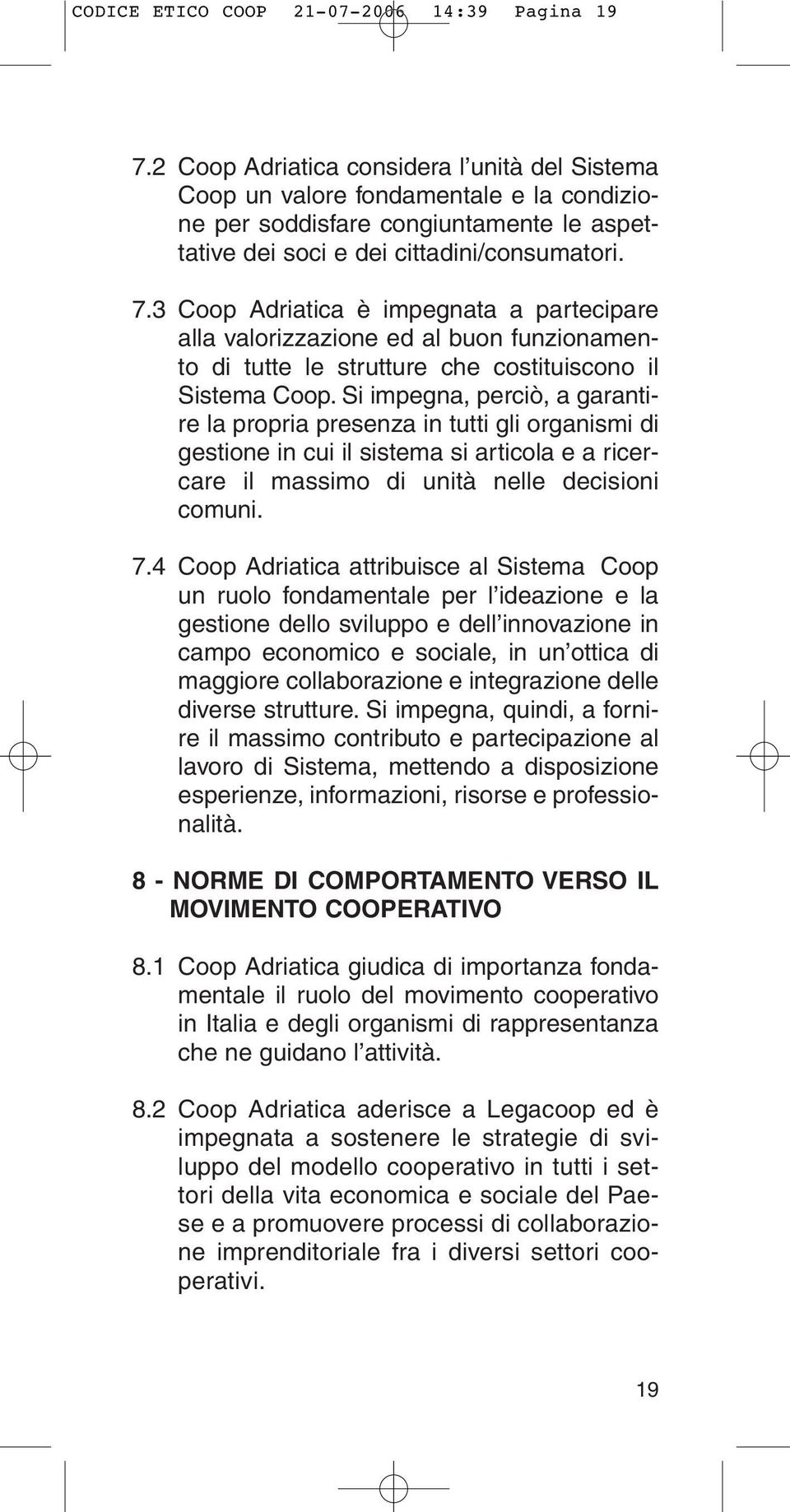 3 Coop Adriatica è impegnata a partecipare alla valorizzazione ed al buon funzionamento di tutte le strutture che costituiscono il Sistema Coop.