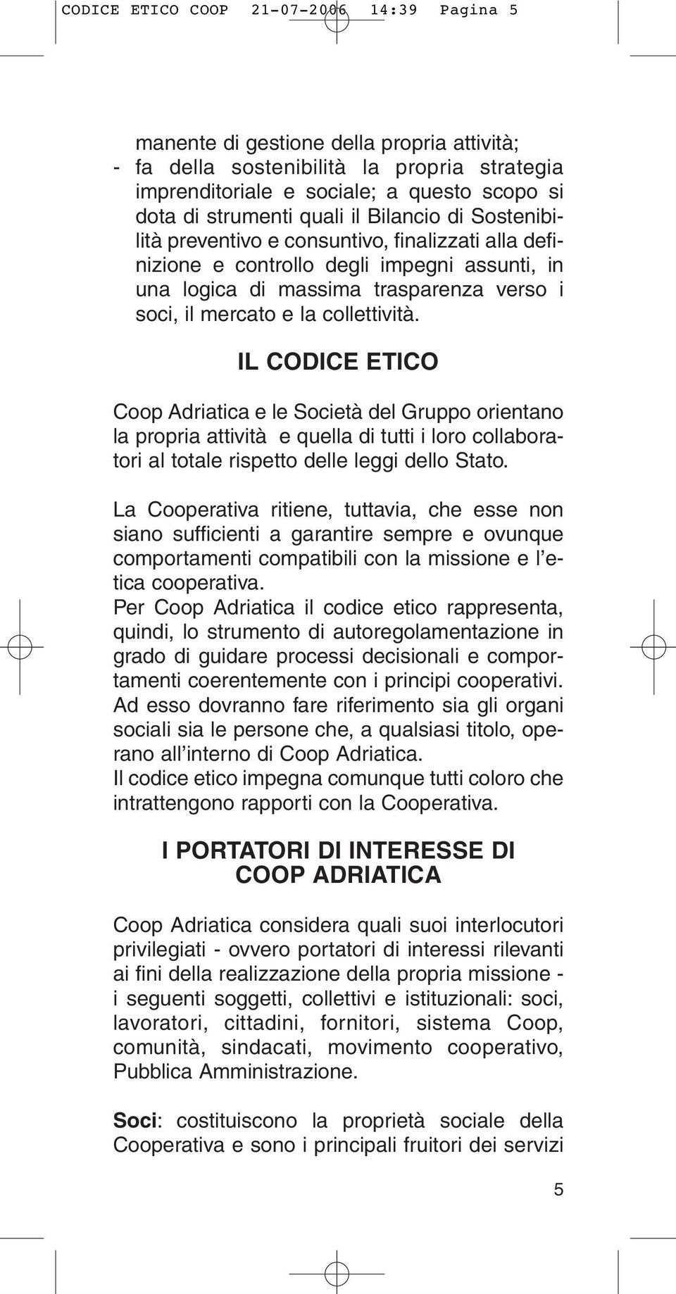 collettività. IL CODICE ETICO Coop Adriatica e le Società del Gruppo orientano la propria attività e quella di tutti i loro collaboratori al totale rispetto delle leggi dello Stato.